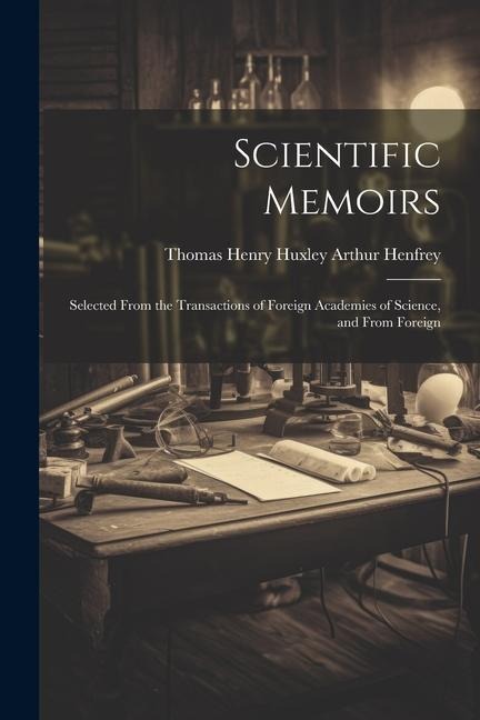 Scientific Memoirs: Selected From the Transactions of Foreign Academies of Science, and From Foreign