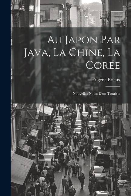 Au Japon par Java, la Chine, la Corée: Nouvelles Notes dun Touriste