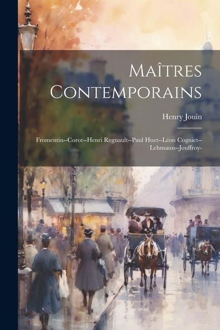 Maîtres Contemporains: Fromentin--Corot--Henri Regnault--Paul Huet--Léon Cogniet--Lehmann--Jouffroy-