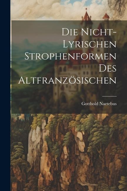 Die Nicht-Lyrischen Strophenformen des Altfranzösischen