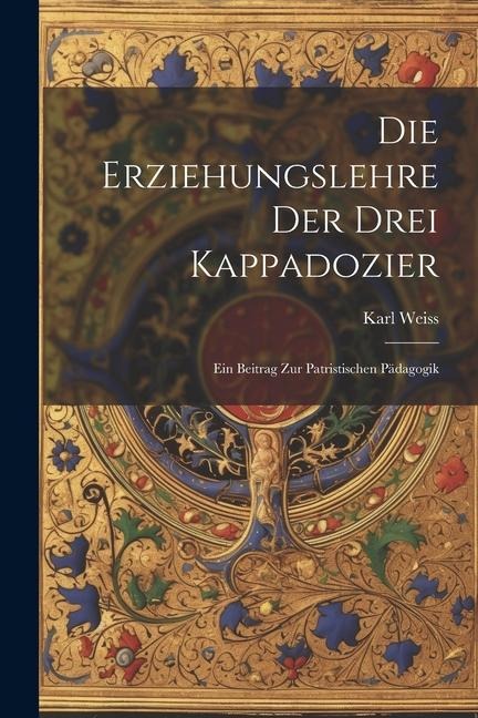Die Erziehungslehre der Drei Kappadozier: Ein Beitrag zur Patristischen Pädagogik