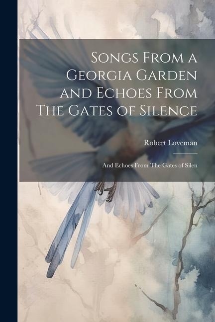 Songs From a Georgia Garden and Echoes From The Gates of Silence: And Echoes From The Gates of Silen