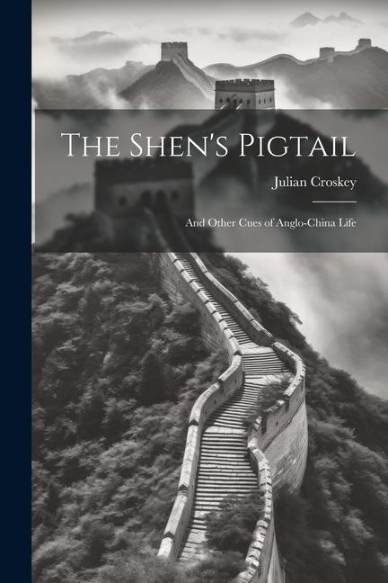 The Shens Pigtail: And Other Cues of Anglo-China Life