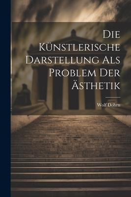 Die Künstlerische Darstellung als Problem der Ästhetik