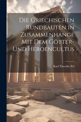 Die Griechischen Rundbauten in Zusammenhange mit dem Götter- und Heroencultus