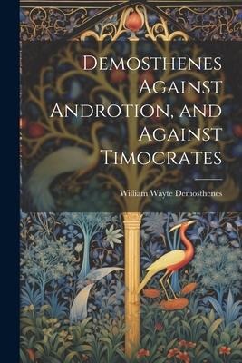 Demosthenes Against Androtion, and Against Timocrates