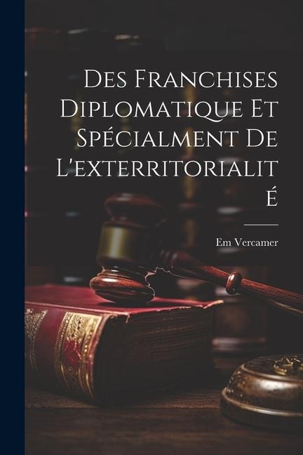 Des Franchises Diplomatique et Spécialment de Lexterritorialité