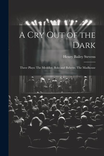 A Cry Out of the Dark: Three Plays: The Meddler, Bolo and Babette, The Madhouse