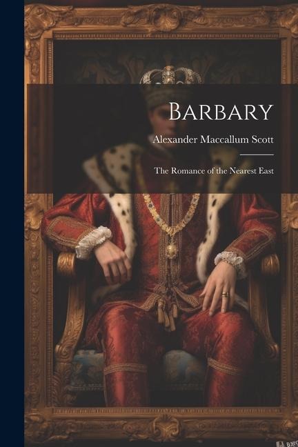 Barbary: The Romance of the Nearest East