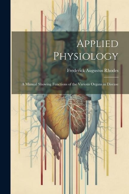 Applied Physiology: A Manual Showing Functions of the Various Organs in Disease