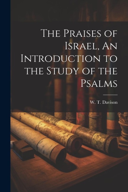 The Praises of Israel, An Introduction to the Study of the Psalms