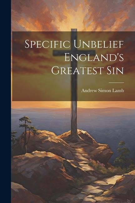 Specific Unbelief Englands Greatest Sin