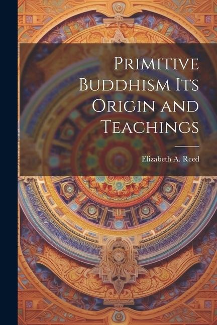Primitive Buddhism Its Origin and Teachings