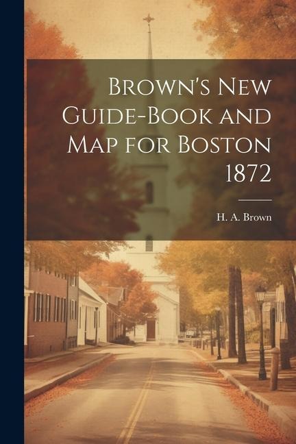 Browns New Guide-Book and Map for Boston 1872