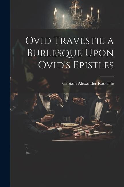 Ovid Travestie a Burlesque Upon Ovids Epistles