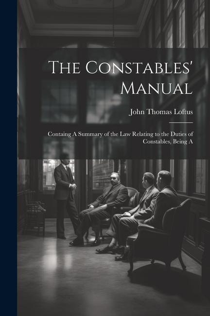 The Constables Manual: Containg A Summary of the law Relating to the Duties of Constables, Being A