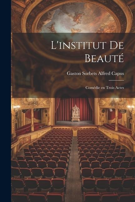 Linstitut de Beauté: Comédie en Trois Actes