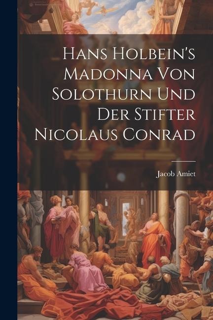 Hans Holbeins Madonna von Solothurn und der Stifter Nicolaus Conrad