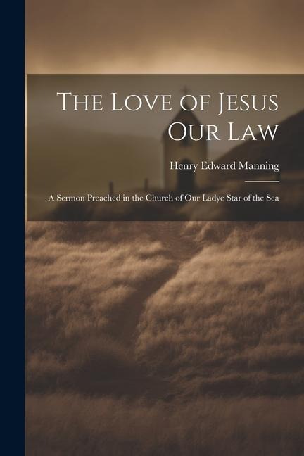 The Love of Jesus Our Law: A Sermon Preached in the Church of Our Ladye Star of the Sea