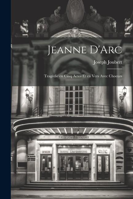 Jeanne DArc: Tragédie en Cinq Actes et en Vers Avec Choeurs