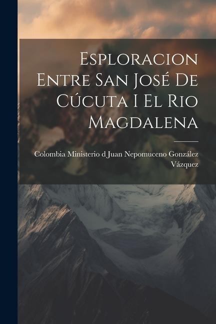 Esploracion Entre San José de Cúcuta I el Rio Magdalena