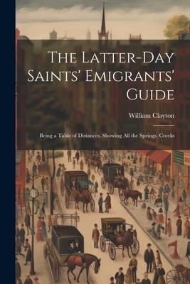 The Latter-day Saints Emigrants Guide; Being a Table of Distances, Showing all the Springs, Creeks