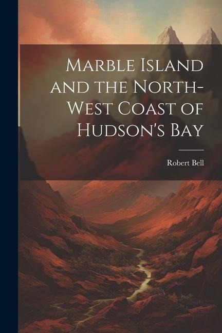 Marble Island and the North-west Coast of Hudsons Bay