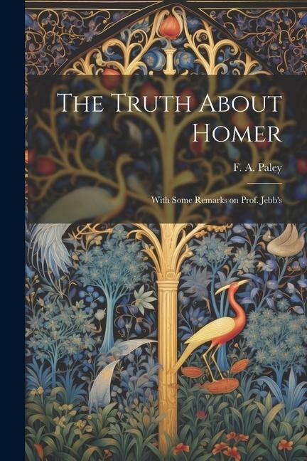 The Truth About Homer: With Some Remarks on Prof. Jebbs