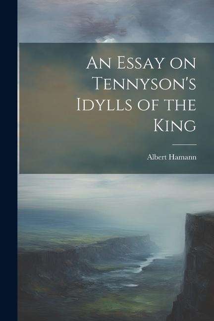An Essay on Tennysons Idylls of the King