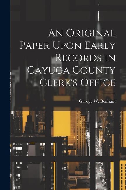 An Original Paper Upon Early Records in Cayuga County Clerks Office