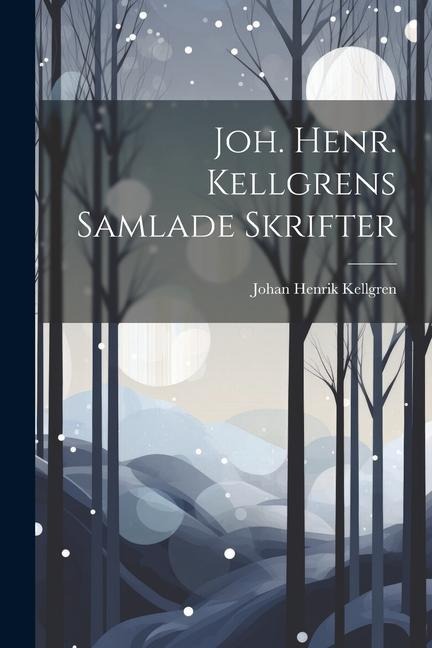 Joh. Henr. Kellgrens Samlade Skrifter