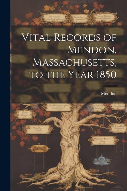 Vital Records of Mendon, Massachusetts, to the Year 1850