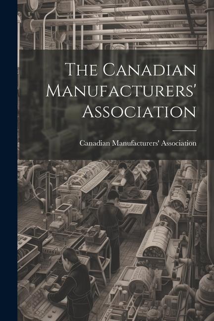The Canadian Manufacturers Association [microform]