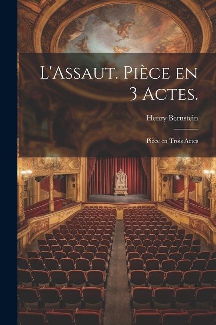 LAssaut. Pièce en 3 Actes.: Pièce en Trois Actes