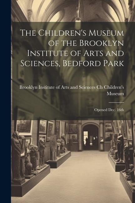 The Childrens Museum of the Brooklyn Institute of Arts and Sciences, Bedford Park: Opened Dec. 16th