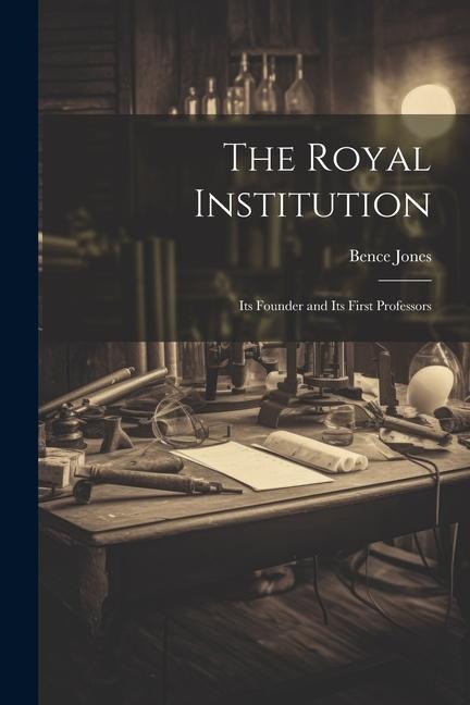 The Royal Institution: Its Founder and its First Professors