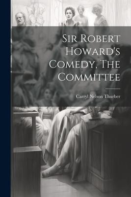 Sir Robert Howards Comedy, The Committee