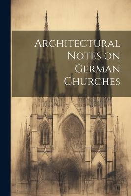 Architectural Notes on German Churches