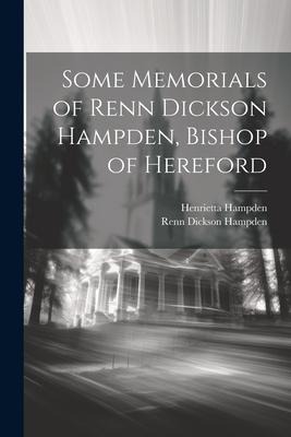 Some Memorials of Renn Dickson Hampden, Bishop of Hereford
