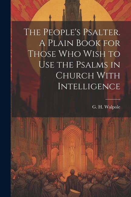 The Peoples Psalter. A Plain Book for Those who Wish to use the Psalms in Church With Intelligence