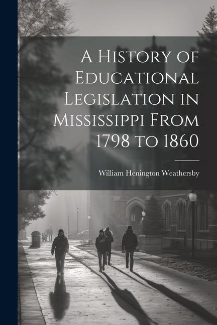A History of Educational Legislation in Mississippi From 1798 to 1860