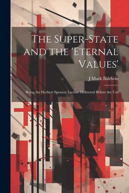 The Super-State and the Eternal Values; Being the Herbert Spencer Lecture Delivered Before the Uni