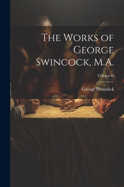 The Works of George Swincock, M.A.; Volume II
