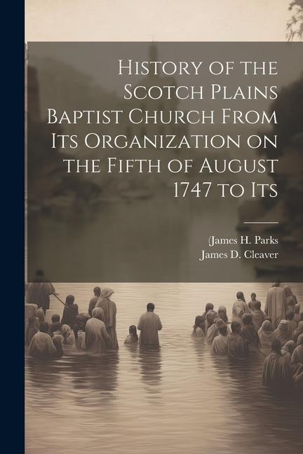 History of the Scotch Plains Baptist Church From Its Organization on the Fifth of August 1747 to Its