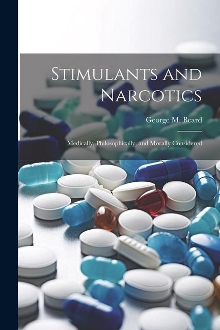 Stimulants and Narcotics; Medically, Philosophically, and Morally Considered