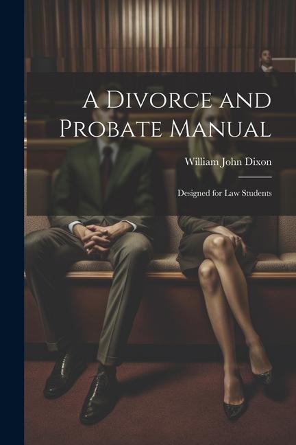 A Divorce and Probate Manual: Designed for Law Students