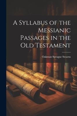 A Syllabus of the Messianic Passages in the Old Testament