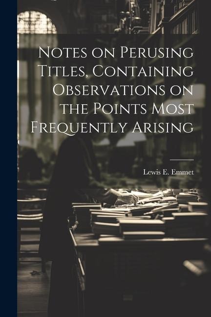 Notes on Perusing Titles, Containing Observations on the Points Most Frequently Arising