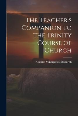 The Teachers Companion to the Trinity Course of Church