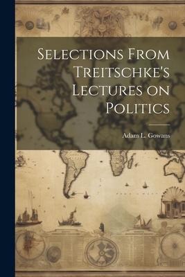Selections From Treitschkes Lectures on Politics